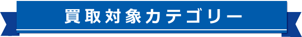 買取対象カテゴリー